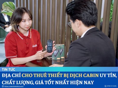 Địa Chỉ Cho Thuê Thiết Bị Dịch Cabin Uy Tín, Chất Lượng Nhất Hiện Nay