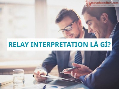 Relay Interpretation Là Gì? Các Loại Hình Phiên Dịch Phổ Biến