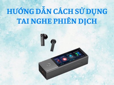 Cách Sử Dụng Tai Nghe Phiên Dịch: Hướng Dẫn Chi Tiết Từ A-Z Cho Người Mới Bắt Đầu