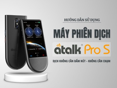 Hướng Dẫn Sử Dụng Máy Phiên Dịch ATalk Pro S Chi Tiết Từ A - Z