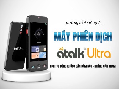 Hướng Dẫn Sử Dụng Máy Phiên Dịch ATalk Ultra Chi Tiết Từ A - Z Cho Người Mới