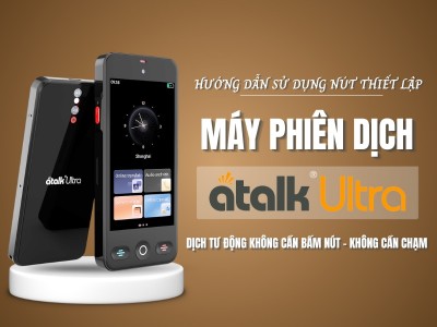 Hướng Dẫn Sử Dụng Nút Thiết Lập Trên Máy Phiên Dịch ATalk Ultra Chi Tiết Từ A - Z Hướng Dẫn Sử Dụng Nút Thiết Lập Trên Máy Phiên Dịch ATalk Ultra Chi Tiết Từ A - Z