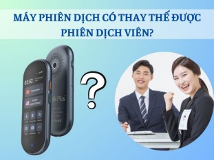 Liệu Rằng Trong Tương Lai Máy Phiên Dịch Có Thay Thế Được Phiên Dịch Viên Không?