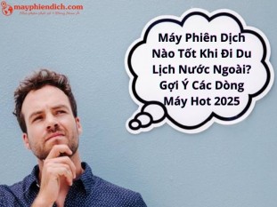 Dòng Máy Phiên Dịch Nào Tốt Khi Đi Du Lịch Nước Ngoài? TOP Thiết Bị TỐT NHẤT 2025