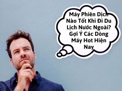 Dòng Máy Phiên Dịch Nào Tốt Khi Đi Du Lịch Nước Ngoài? TOP Thiết Bị TỐT 2026 Dòng Máy Phiên Dịch Nào Tốt Khi Đi Du Lịch Nước Ngoài? TOP Thiết Bị TỐT 2026