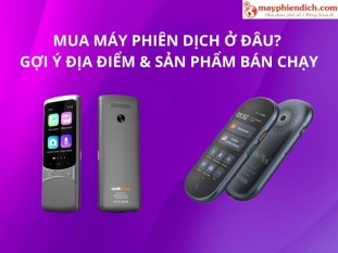 Mua Máy Phiên Dịch Ở Đâu UY TÍN, GIÁ TỐT & CHẤT LƯỢNG Nhất Tại Việt Nam?