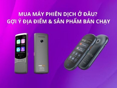 Mua Máy Phiên Dịch Ở Đâu UY TÍN, GIÁ TỐT & CHẤT LƯỢNG Tại Việt Nam?