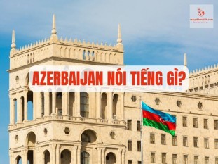 Azerbaijan nói tiếng gì? Ngôn ngữ Giao Tiếp phổ biến ở Azeri