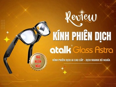 Review Kính Phiên Dịch ATalk Glass Astra Chi Tiết Từ A - Z: Có Gì Nổi Bật?