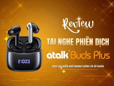 Review Tai Nghe Phiên Dịch ATalk Buds Plus Chi Tiết Từ A - Z: Có Đáng Mua Không?