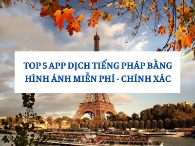 TOP 5 App Dịch Tiếng Pháp Sang Tiếng Việt Bằng Hình Ảnh Miễn Phí, Chính Xác Nhất