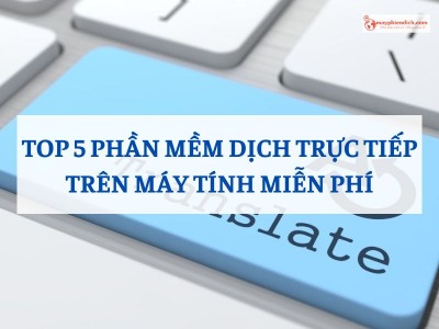 TOP 5 Phần Mềm Dịch Trực Tiếp Trên Máy Tính Hoàn Toàn Miễn Phí Và Dễ Dùng