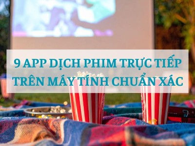 TOP 9 App Dịch Phim Trực Tiếp Trên Máy Tính Mọt Phim Nên Biết